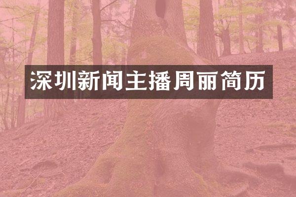 深圳新闻主播周丽简历