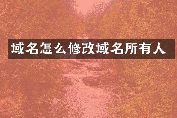 域名怎么修改域名所有人