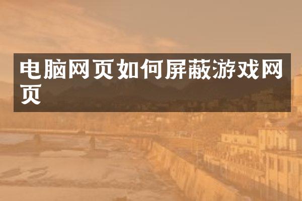 电脑网页如何屏蔽游戏网页