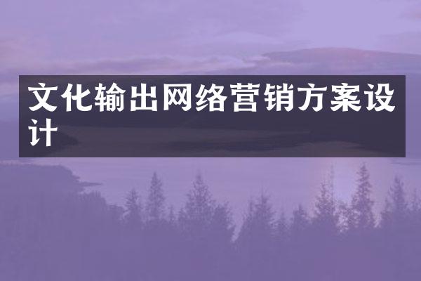 文化输出网络营销方案设计