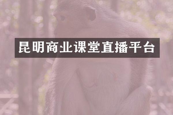 昆明商业课堂直播平台