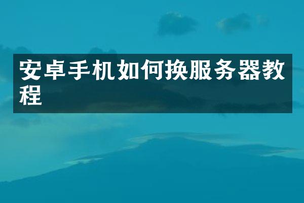 安卓手机如何换服务器教程