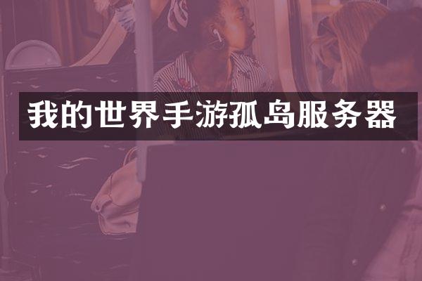 我的世界手游孤岛服务器