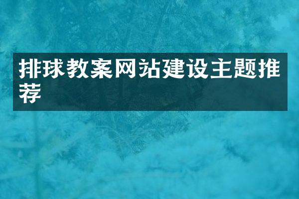 排球教案网站建设主题推荐