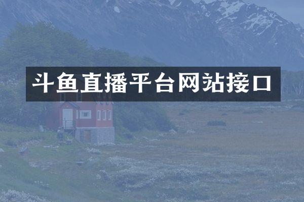斗鱼直播平台网站接口