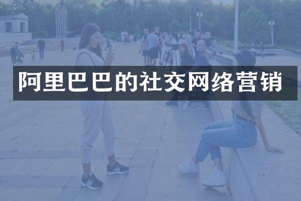 阿里巴巴的社交网络营销