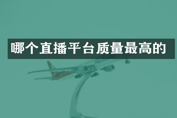 哪个直播平台质量最高的