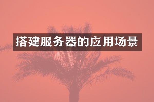 搭建服务器的应用场景
