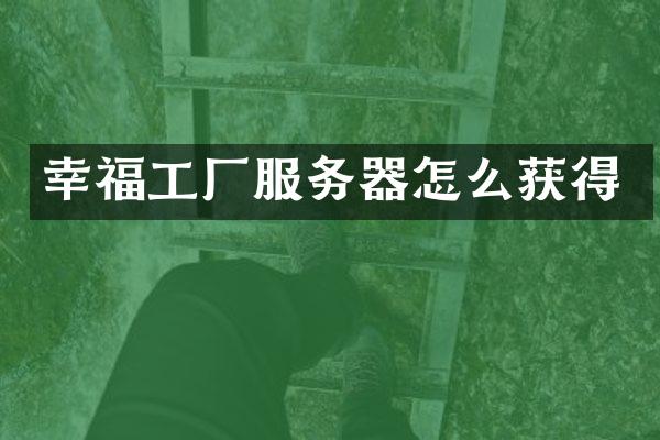 幸福工厂服务器怎么获得