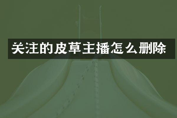 关注的皮草主播怎么删除