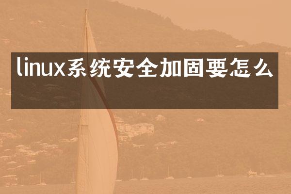 linux系统安全加固要怎么做