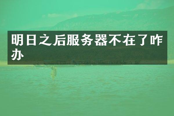 明日之后服务器不在了咋办