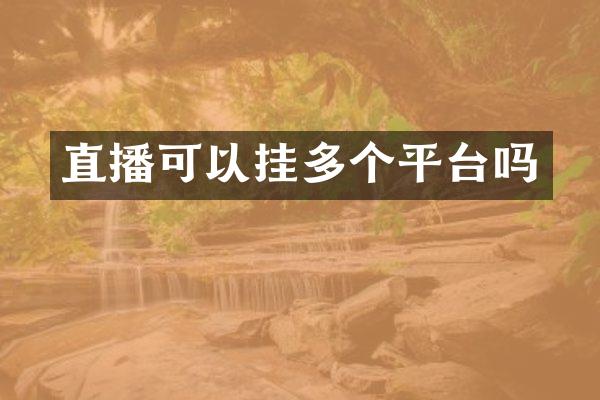 直播可以挂多个平台吗