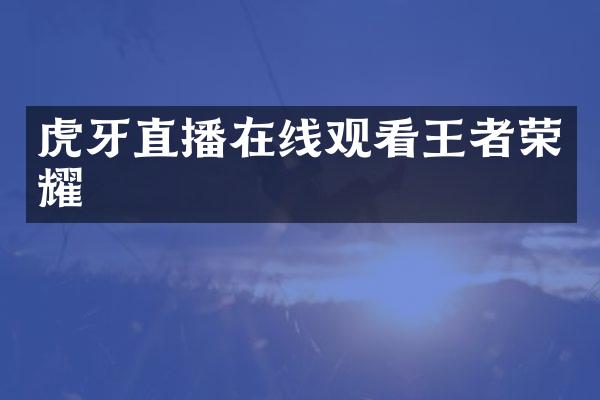 虎牙直播在线观看王者荣耀