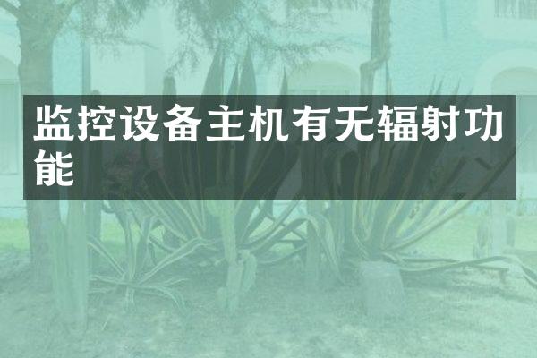 监控设备主机有无辐射功能