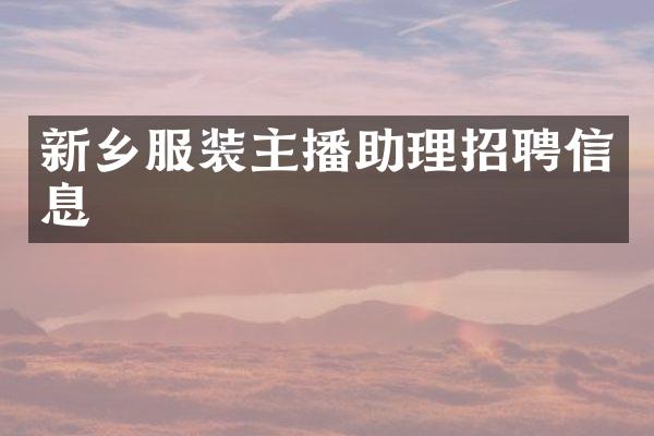 新乡服装主播助理招聘信息