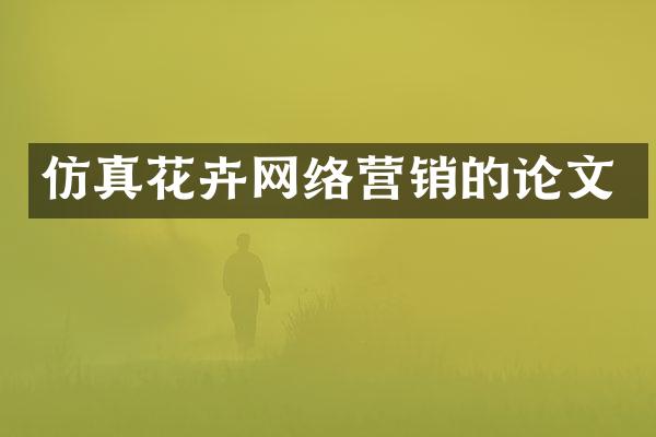 仿真花卉网络营销的论文