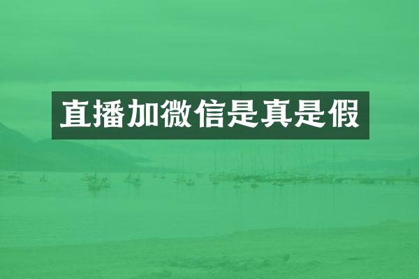 直播加微信是真是假