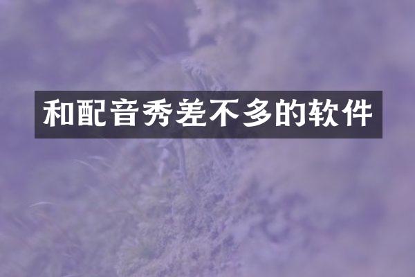 和配音秀差不多的软件