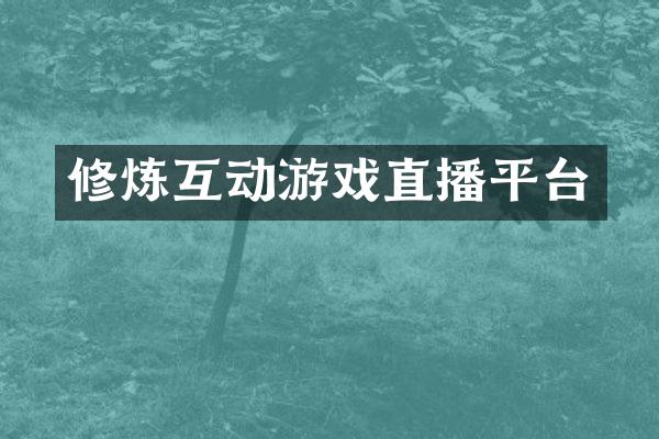 修炼互动游戏直播平台