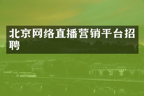 北京网络直播营销平台招聘