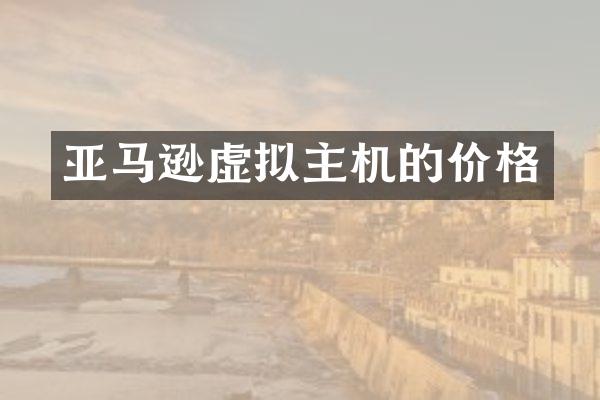 亚马逊虚拟主机的价格