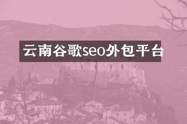 云南谷歌seo外包平台