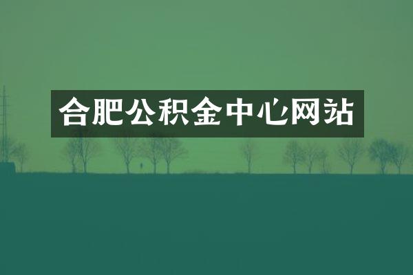 合肥公积金中心网站