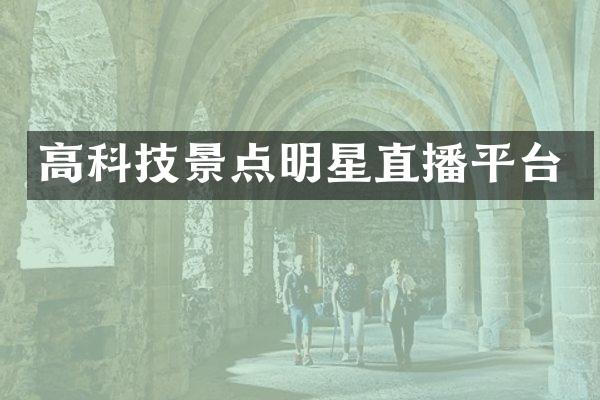 高科技景点明星直播平台
