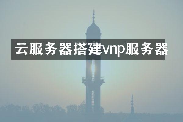 云服务器搭建vnp服务器