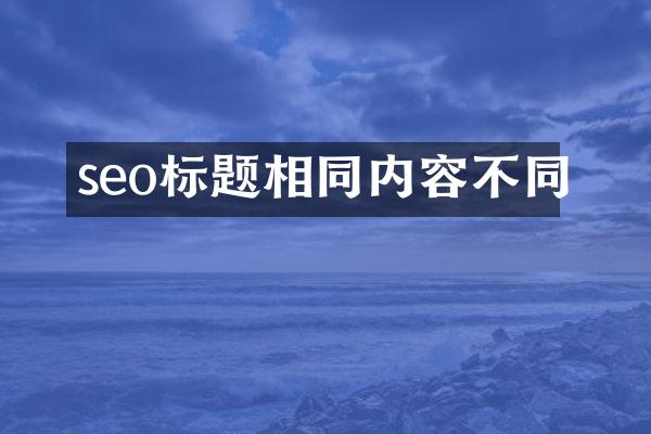 seo标题相同内容不同