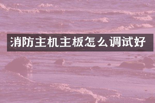 消防主机主板怎么调试好