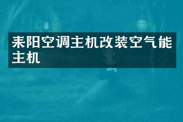 耒阳空调主机改装空气能主机