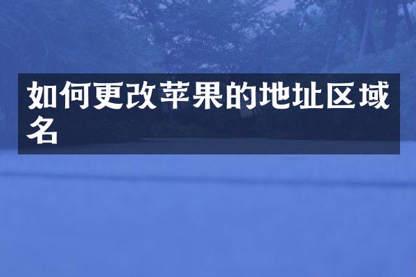 如何更改苹果的地址区域名
