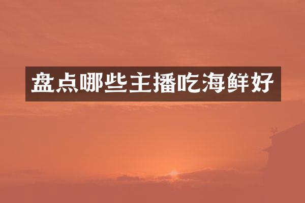 盘点哪些主播吃海鲜好