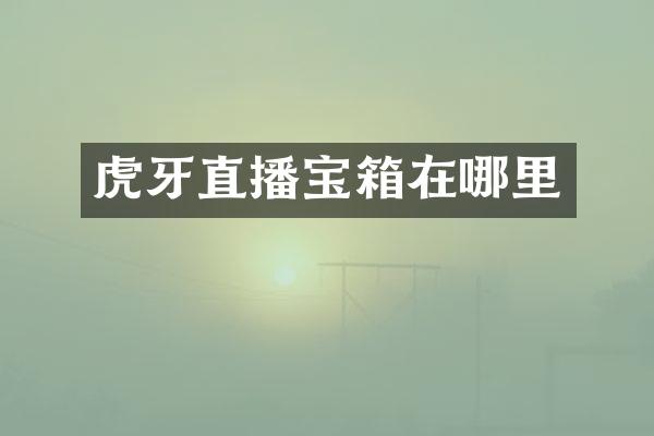 虎牙直播宝箱在哪里
