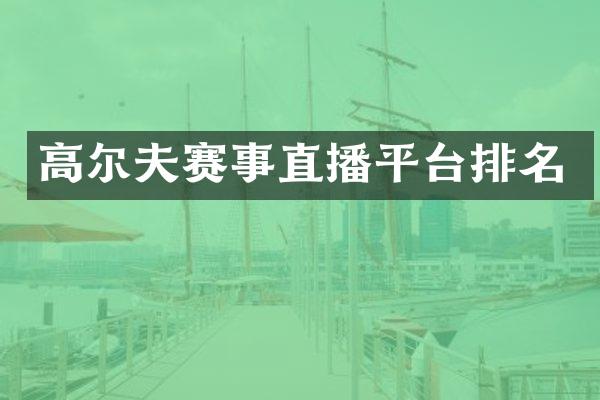 高尔夫赛事直播平台排名