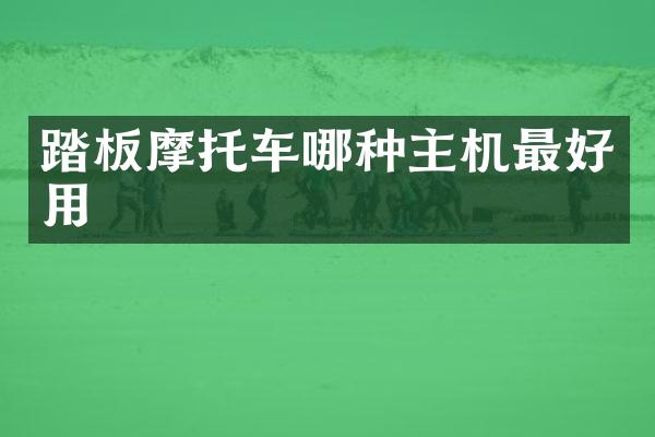 踏板摩托车哪种主机最好用