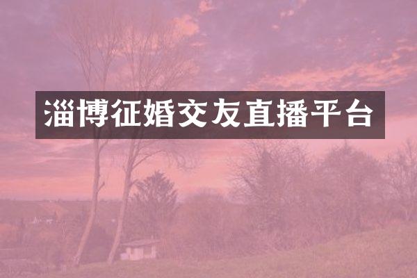 淄博征婚交友直播平台