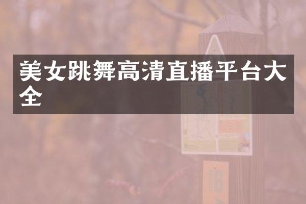 美女跳舞高清直播平台大全