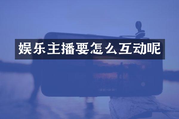 娱乐主播要怎么互动呢