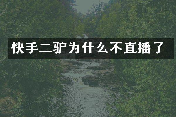 快手二驴为什么不直播了