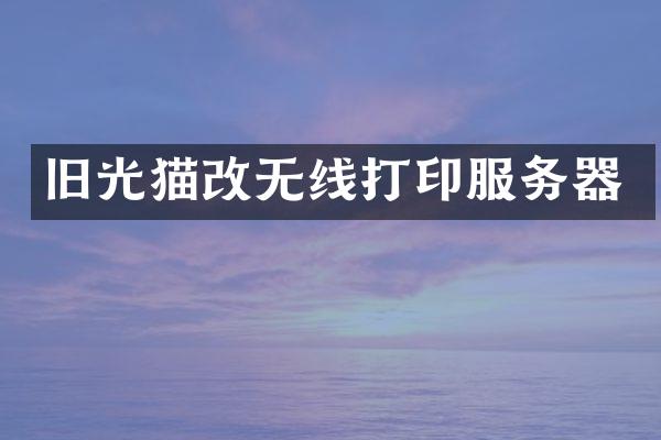 旧光猫改无线打印服务器