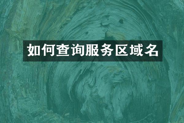 如何查询服务区域名
