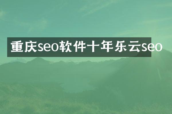 重庆seo软件十年乐云seo