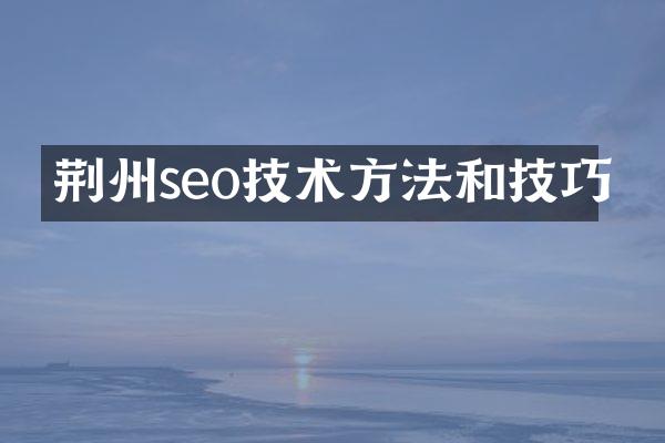 荆州seo技术方法和技巧