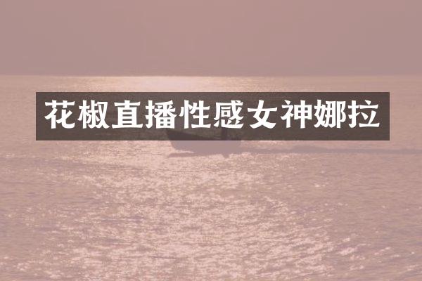 花椒直播性感女神娜拉