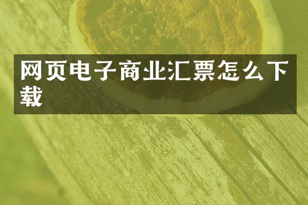 网页电子商业汇票怎么下载