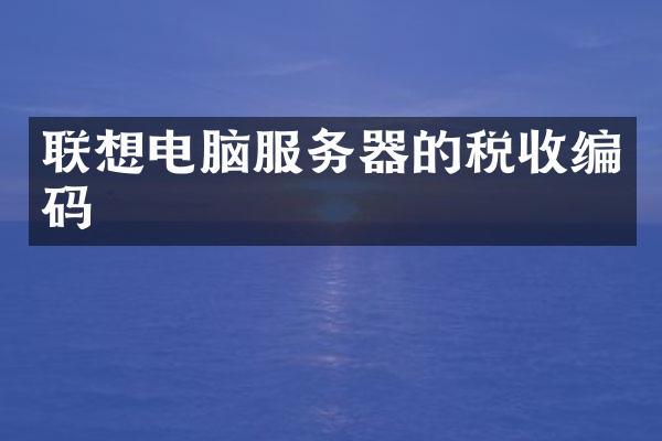联想电脑服务器的税收编码