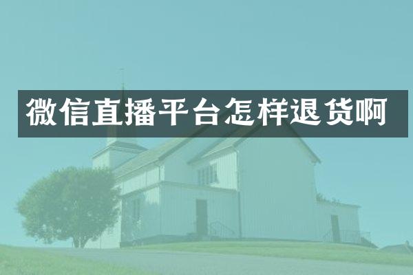 微信直播平台怎样退货啊